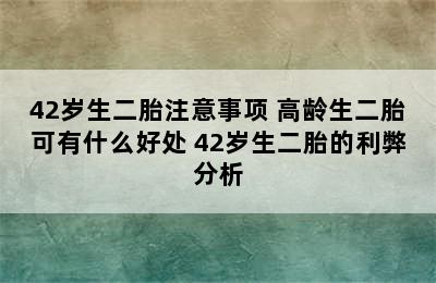 42岁生二胎注意事项 高龄生二胎可有什么好处 42岁生二胎的利弊分析